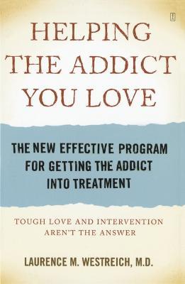 Helping the Addict You Love: The New Effective Program for Getting the Addict Into Treatment - Laurence M Westreich MD - cover