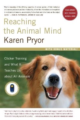 Reaching the Animal Mind: Clicker Training and What it Teaches Us About All Animals - Karen Pryor - cover