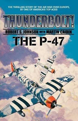 Thunderbolt: The P-47 - Robert S Johnson - cover