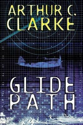Glide Path: To The Heart of Experimental Technology..In WWII! - Arthur C Clarke - cover