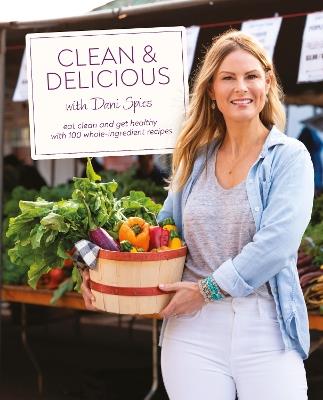 Clean & Delicious: Eat Clean and Get Healthy with 100 Whole-Ingredient Recipes - Dani Spies - cover