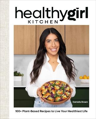HealthyGirl Kitchen: 100+ Plant-Based Recipes to Live Your Healthiest Life - Danielle Brown - cover
