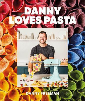 Danny Loves Pasta: 75+ fun and colorful pasta shapes, patterns, sauces, and more - Danny Freeman - cover