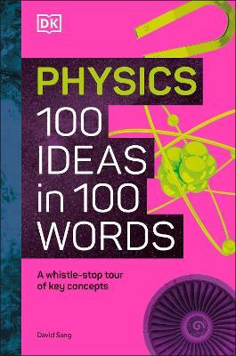 Physics 100 Ideas in 100 Words: A Whistle-stop Tour of Science's Key Concepts - DK - cover
