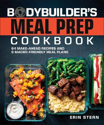The Bodybuilder's Meal Prep Cookbook: 64 Make-Ahead Recipes and 8 Macro-Friendly Meal Plans - Erin Stern - cover