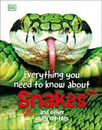 Everything You Need to Know About Snakes: And Other Scaly Reptiles