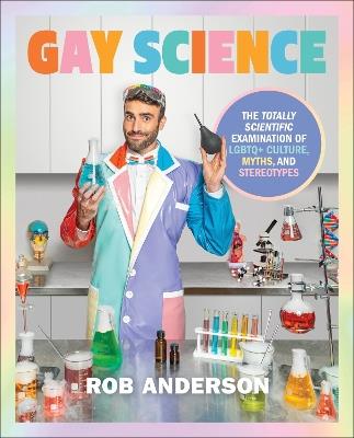 Gay Science: The Totally Scientific Examination of LGBTQ+ Culture, Myths, and Stereotypes - Rob Anderson - cover