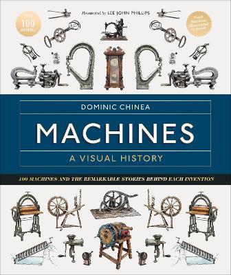 Machines A Visual History: 100 Machines and the Remarkable Stories Behind Each Invention - Dominic Chinea - cover