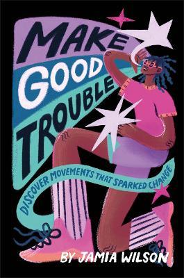 Make Good Trouble: Discover Movements That Sparked Change - Jamia Wilson - cover