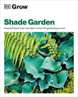 Grow Shade Garden: Essential Know-how and Expert Advice for Gardening Success - Zia Allaway - cover
