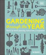 Gardening Through the Year: Month-by-Month Planning, Instructions, and Inspiration