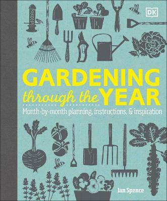 Gardening Through the Year: Month-by-Month Planning, Instructions, and Inspiration - Ian Spence - cover