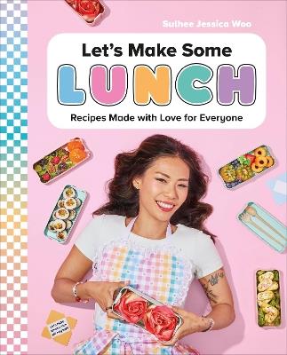 Let's Make Some Lunch: Recipes Made with Love for Everyone: A Cookbook - Sulhee Jessica Woo - cover