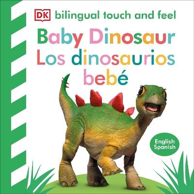 Bilingual Baby Touch and Feel Baby Dinosaur - Los dinosaurios bebé - DK - cover