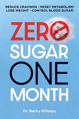 Zero Sugar / One Month: Reduce Cravings - Reset Metabolism - Lose Weight - Lower Blood Sugar - Becky Gillaspy - cover