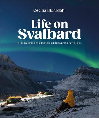 Life on Svalbard: Finding Home on a Remote Island Near the North Pole - Cecilia Blomdahl - cover