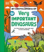 My Encyclopedia of Very Important Dinosaurs: For Little Dinosaur Lovers Who Want to Know Everything