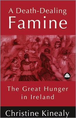 A Death-Dealing Famine: The Great Hunger in Ireland - Christine Kinealy - cover