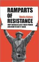 Ramparts of Resistance: Why Workers Lost Their Power, and How to Get It Back - Sheila Cohen - cover