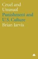 Cruel and Unusual: Punishment and U.S. Culture - Brian Jarvis - cover