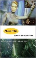 Aliens R Us: The Other in Science Fiction Cinema - cover