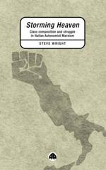 Storming Heaven: Class Composition and Struggle in Italian Autonomist Marxism