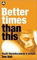 Better Times Than This: Youth Homelessness in Britain