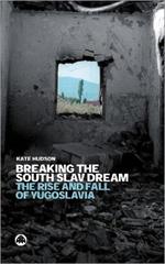 Breaking the South Slav Dream: The Rise and Fall of Yugoslavia