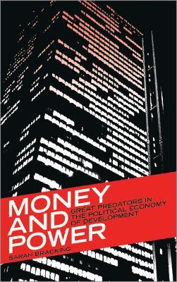 Money and Power: Great Predators in the Political Economy of Development - Sarah Bracking - cover