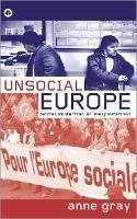 Unsocial Europe: Social Protection Or Flexploitation? - Anne Gray - cover