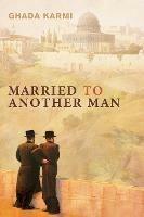 Married to Another Man: Israel's Dilemma in Palestine - Ghada Karmi - cover