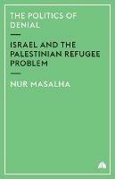 The Politics of Denial: Israel and the Palestinian Refugee Problem