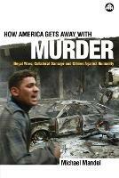 How America Gets Away with Murder: Illegal Wars, Collateral Damage and Crimes Against Humanity - Michael Mandel - cover
