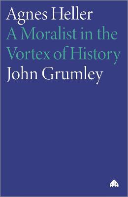 Agnes Heller: A Moralist in the Vortex of History - John Grumley - cover