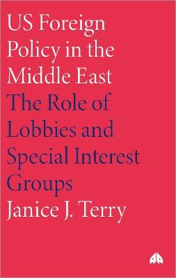 US Foreign Policy in the Middle East: The Role of Lobbies and Special Interest Groups - Janice J. Terry - cover