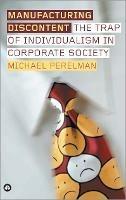 Manufacturing Discontent: The Trap of Individualism in Corporate Society - Michael Perelman - cover