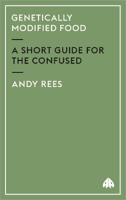 Genetically Modified Food: A Short Guide For the Confused - Andy Rees - cover