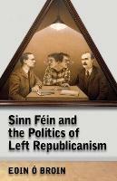 Sinn Fein and the Politics of Left Republicanism - Eoin O Broin - cover