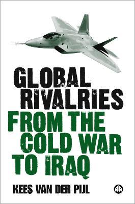 Global Rivalries From the Cold War to Iraq - Kees van der Pijl - cover