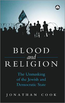 Blood and Religion: The Unmasking of the Jewish and Democratic State - Jonathan Cook - cover