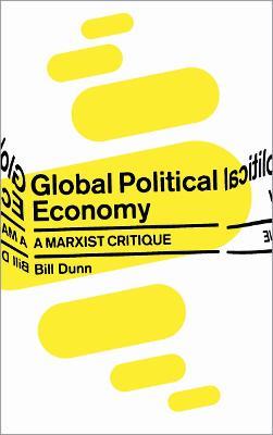 Global Political Economy: A Marxist Critique - Bill Dunn - cover