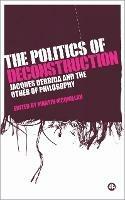 The Politics of Deconstruction: Jacques Derrida and the Other of Philosophy