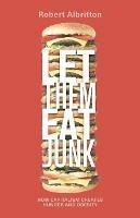Let Them Eat Junk: How Capitalism Creates Hunger and Obesity - Robert Albritton - cover