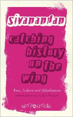 Catching History on the Wing: Race, Culture and Globalisation - A. Sivanandan - cover