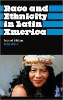 Race and Ethnicity in Latin America - Peter Wade - cover