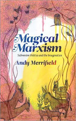 Magical Marxism: Subversive Politics and the Imagination - Andy Merrifield - cover