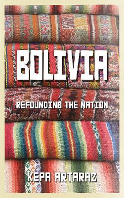 Bolivia: Refounding the Nation - Kepa Artaraz - cover