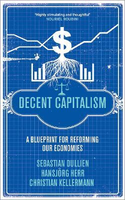 Decent Capitalism: A Blueprint for Reforming our Economies - Sebastian Dullien,Hansjoerg Herr,Christian Kellermann - cover