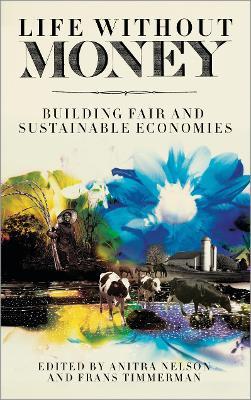 Life Without Money: Building Fair and Sustainable Economies - cover