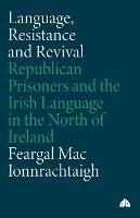 Language, Resistance and Revival: Republican Prisoners and the Irish Language in the North of Ireland - Feargal Mac Ionnrachtaigh - cover
